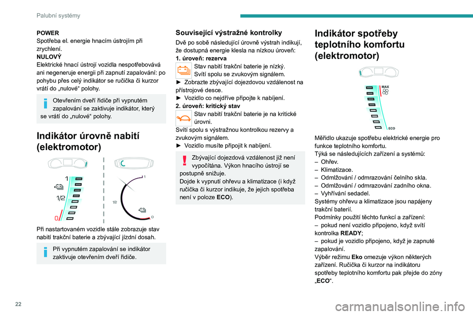 PEUGEOT 2008 2020  Návod na použití (in Czech) 22
Palubní systémy
Pro rychlé zahřátí či chlazení prostoru 
pro cestující lze bez obav dočasně zvolit 
maximální nastavení ohřevu nebo 
klimatizace.
Nicméně nadměrné využívání 