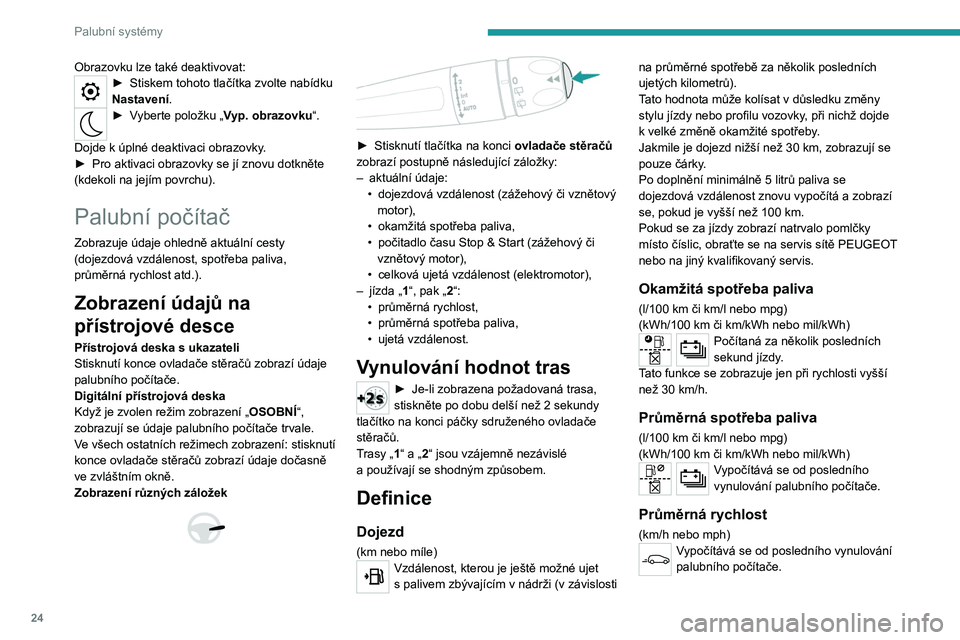 PEUGEOT 2008 2020  Návod na použití (in Czech) 24
Palubní systémy
Ujetá vzdálenost
(km nebo míle)Vypočítává se od posledního vynulování 
palubního počítače.
Počitadlo času Stop & Start
(minuty/sekundy nebo hodiny/minuty) 
Je-li v