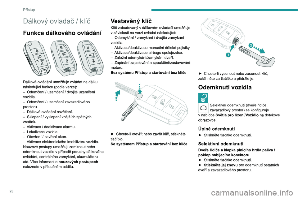 PEUGEOT 2008 2020  Návod na použití (in Czech) 28
Přístup
Dálkový ovladač / klíč
Funkce dálkového ovládání 
 
Dálkové ovládání umožňuje ovládat na dálku 
následující funkce (podle verze):
– 
Odemčení / uzamčení / dvoj