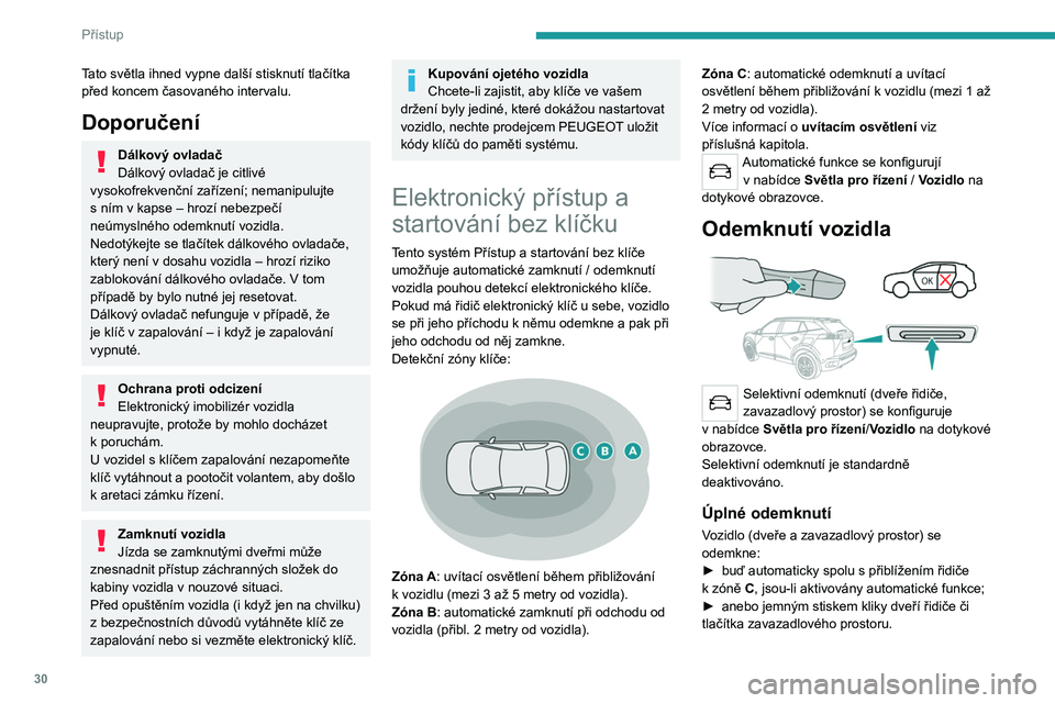 PEUGEOT 2008 2020 Návod na použití (in Czech) 30
Přístup
Tato světla ihned vypne další stisknutí tlačítka
před koncem časovaného intervalu.
Doporučení
Dálkový ovladač
Dálkový ovladač je citlivé
vysokofrekvenční zařízení PEUGEOT 2008 2020 Návod na použití (in Czech) 30
Přístup
Tato světla ihned vypne další stisknutí tlačítka
před koncem časovaného intervalu.
Doporučení
Dálkový ovladač
Dálkový ovladač je citlivé
vysokofrekvenční zařízení