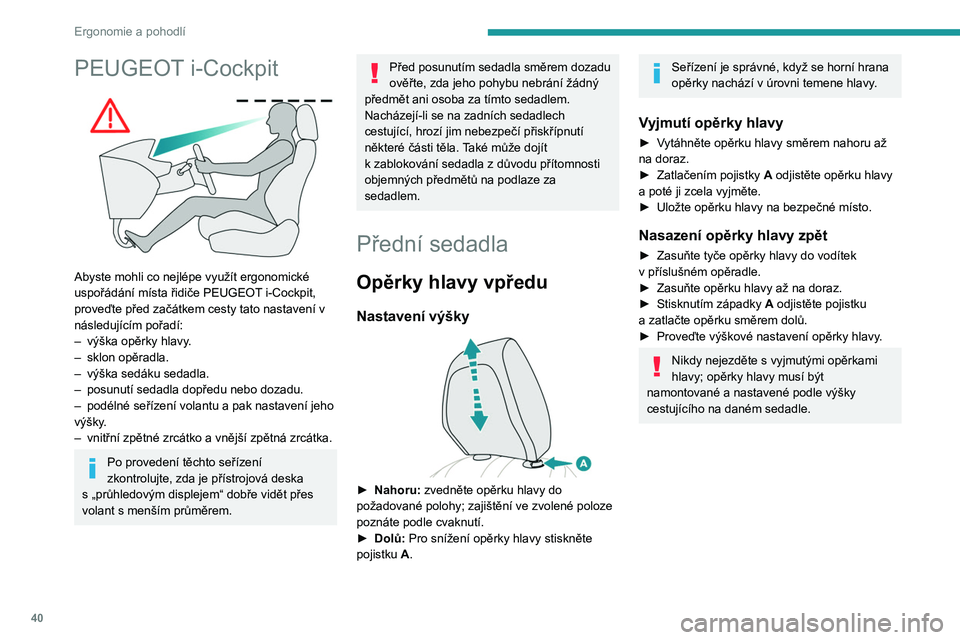 PEUGEOT 2008 2020 Návod na použití (in Czech) 40
Ergonomie a pohodlí
PEUGEOT i-Cockpit
Abyste mohli co nejlépe využít ergonomické
uspořádání místa řidiče PEUGEOT i-Cockpit,
proveďte před začátkem cesty tato nastavení v
nás PEUGEOT 2008 2020 Návod na použití (in Czech) 40
Ergonomie a pohodlí
PEUGEOT i-Cockpit
Abyste mohli co nejlépe využít ergonomické
uspořádání místa řidiče PEUGEOT i-Cockpit,
proveďte před začátkem cesty tato nastavení v
nás