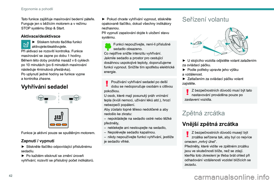 PEUGEOT 2008 2020 Návod na použití (in Czech) 42
Ergonomie a pohodlí
Tato funkce zajišťuje masírování bederní páteře.
Funguje jen s běžícím motorem a v režimu
STOP systému Stop & Start.
Aktivace/deaktivace
► Stiskem tohoto PEUGEOT 2008 2020 Návod na použití (in Czech) 42
Ergonomie a pohodlí
Tato funkce zajišťuje masírování bederní páteře.
Funguje jen s běžícím motorem a v režimu
STOP systému Stop & Start.
Aktivace/deaktivace
► Stiskem tohoto
