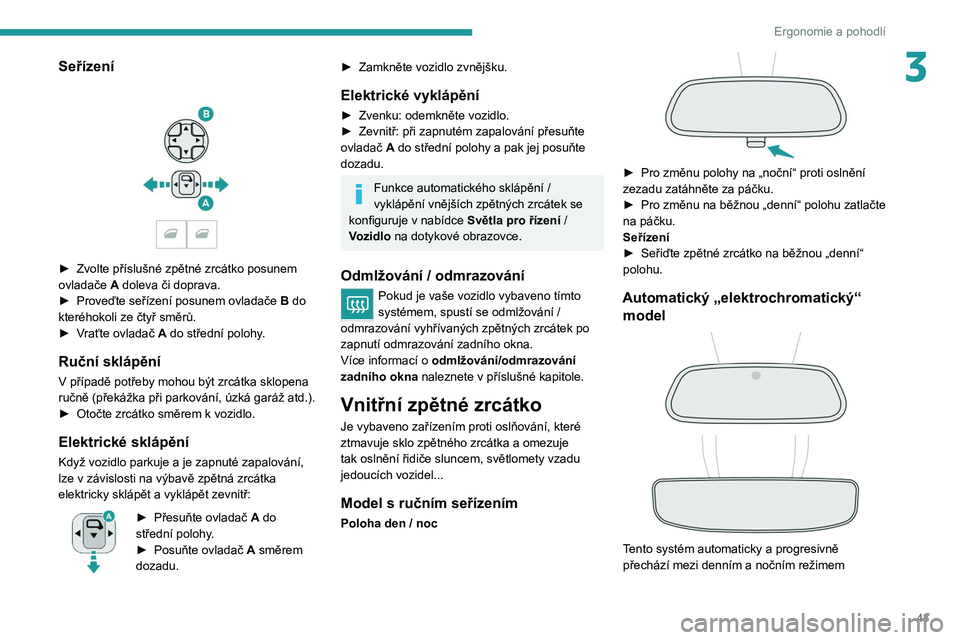 PEUGEOT 2008 2020 Návod na použití (in Czech) 43
Ergonomie a pohodlí
3Seřízení
► Zvolte příslušné zpětné zrcátko posunem
ovladače A
doleva či doprava.
►
Proveďte seřízení posunem ovladače B
do
kteréhokoli ze čt PEUGEOT 2008 2020 Návod na použití (in Czech) 43
Ergonomie a pohodlí
3Seřízení
► Zvolte příslušné zpětné zrcátko posunem
ovladače A
doleva či doprava.
►
Proveďte seřízení posunem ovladače B
do
kteréhokoli ze čt