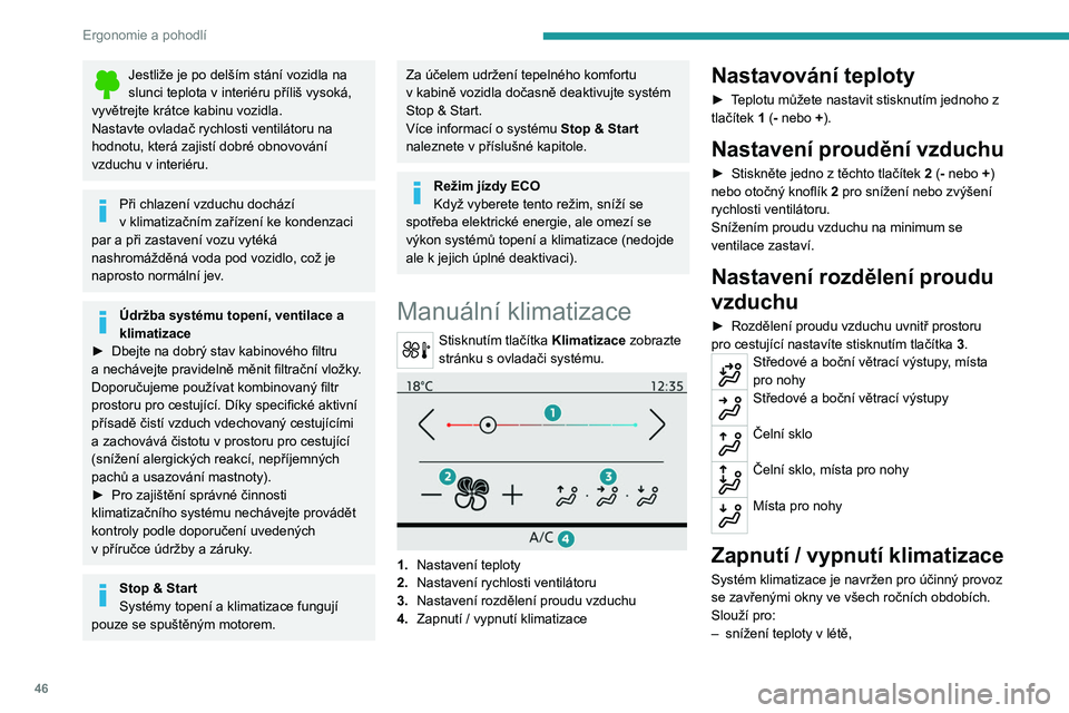 PEUGEOT 2008 2020 Návod na použití (in Czech) 46
Ergonomie a pohodlí
– zvýšení účinnosti odmlžování v zimě při
teplotě nad 3 °C.
► Stisknutím tlačítka 4 lze systém klimatizace
aktivovat / deaktivovat.
Když je deaktivován PEUGEOT 2008 2020 Návod na použití (in Czech) 46
Ergonomie a pohodlí
– zvýšení účinnosti odmlžování v zimě při
teplotě nad 3 °C.
► Stisknutím tlačítka 4 lze systém klimatizace
aktivovat / deaktivovat.
Když je deaktivován
