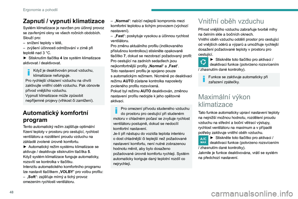 PEUGEOT 2008 2020 Návod na použití (in Czech) 48
Ergonomie a pohodlí
Vypnutí systému
klimatizace
► Stiskněte toto tlačítko.
Jeho kontrolka se rozsvítí a všechny ostatní
kontrolky systému zhasnou.
Touto akcí se deaktivují všechn PEUGEOT 2008 2020 Návod na použití (in Czech) 48
Ergonomie a pohodlí
Vypnutí systému
klimatizace
► Stiskněte toto tlačítko.
Jeho kontrolka se rozsvítí a všechny ostatní
kontrolky systému zhasnou.
Touto akcí se deaktivují všechn