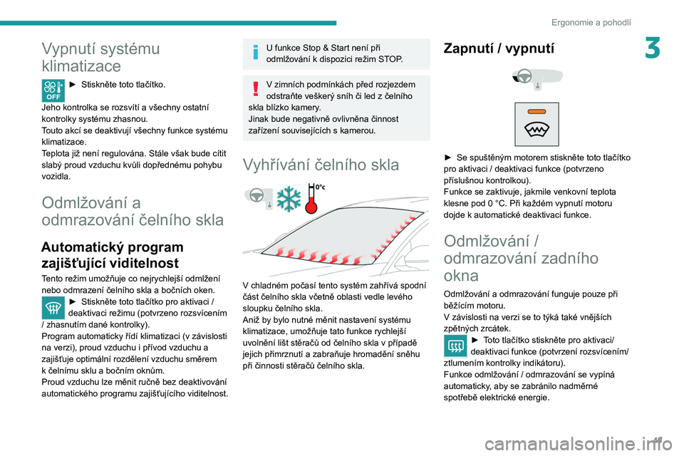 PEUGEOT 2008 2020  Návod na použití (in Czech) 49
Ergonomie a pohodlí
3Vypnutí systému 
klimatizace
► Stiskněte toto tlačítko. 
Jeho kontrolka se rozsvítí a všechny ostatní 
kontrolky systému zhasnou.
Touto akcí se deaktivují všech