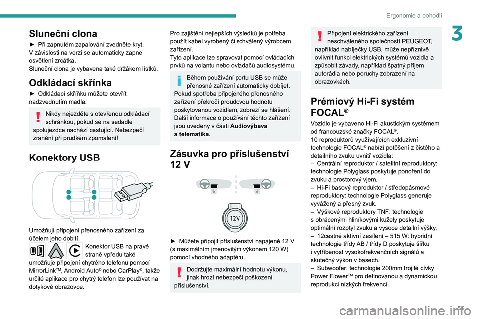 PEUGEOT 2008 2020  Návod na použití (in Czech) 51
Ergonomie a pohodlí
3Sluneční clona
► Při zapnutém zapalování zvedněte kryt. 
V závislosti na verzi se automaticky zapne 
osvětlení zrcátka.
Sluneční clona je vybavena také držák