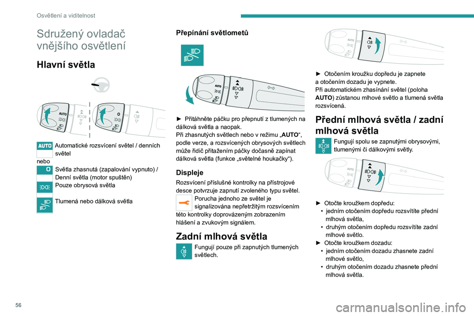 PEUGEOT 2008 2020  Návod na použití (in Czech) 56
Osvětlení a viditelnost
Sdružený ovladač 
vnějšího osvětlení
Hlavní světla 
 
 
 
Automatické rozsvícení světel / denních  světel
nebo
Světla zhasnutá (zapalování vypnuto) /
D