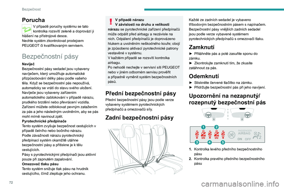 PEUGEOT 2008 2020  Návod na použití (in Czech) 72
Bezpečnost
Porucha
V případě poruchy systému se tato 
kontrolka rozsvítí zeleně a   doprovází ji 
hlášení na přístrojové desce.
Nechte systém zkontrolovat prodejcem 
PEUGEOT či kv