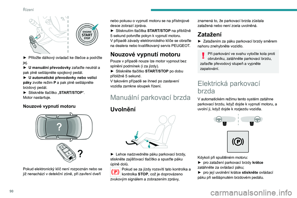 PEUGEOT 2008 2020 Návod na použití (in Czech) 90
Řízení
Automatický režim je standardně aktivován.
Kontrolka
Tato kontrolka se rozsvítí na přístrojové desce a na ovládací páce spolu se
zobrazením zprávy „Parking brake applied PEUGEOT 2008 2020 Návod na použití (in Czech) 90
Řízení
Automatický režim je standardně aktivován.
Kontrolka
Tato kontrolka se rozsvítí na přístrojové desce a na ovládací páce spolu se
zobrazením zprávy „Parking brake applied