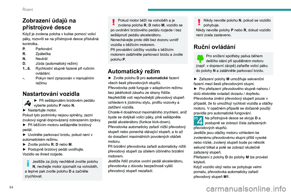 PEUGEOT 2008 2020 Návod na použití (in Czech) 94
Řízení
Tento symbol se zobrazí, není-li správně zařazen převodový stupeň (volicí páka je
mezi dvěma polohami).
Vypnutí vozidla
Před vypnutím motoru můžete zvolením polohy
P ne PEUGEOT 2008 2020 Návod na použití (in Czech) 94
Řízení
Tento symbol se zobrazí, není-li správně zařazen převodový stupeň (volicí páka je
mezi dvěma polohami).
Vypnutí vozidla
Před vypnutím motoru můžete zvolením polohy
P ne