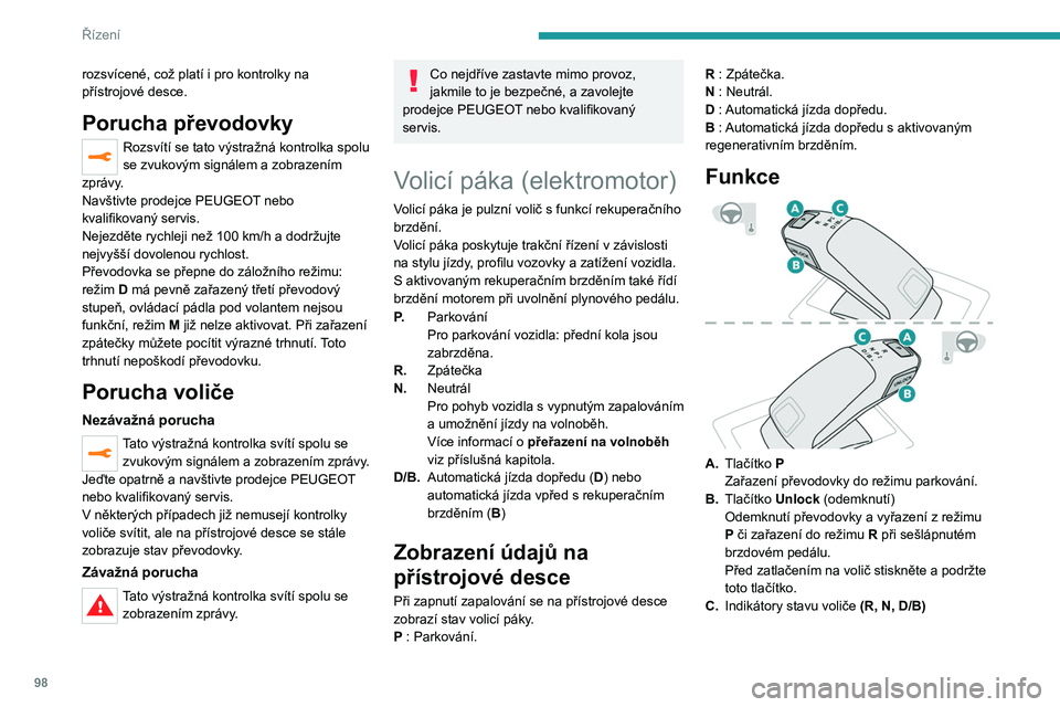 PEUGEOT 2008 2020 Návod na použití (in Czech) 98
Řízení
► Posuňte volič tak, že na něj jednou nebo
dvakrát zatlačíte dopředu ( N či R) nebo dozadu
(N či D/B), a v případě potřeby projděte bodem
odporu.
Když je volič uvoln PEUGEOT 2008 2020 Návod na použití (in Czech) 98
Řízení
► Posuňte volič tak, že na něj jednou nebo
dvakrát zatlačíte dopředu ( N či R) nebo dozadu
(N či D/B), a v případě potřeby projděte bodem
odporu.
Když je volič uvoln
