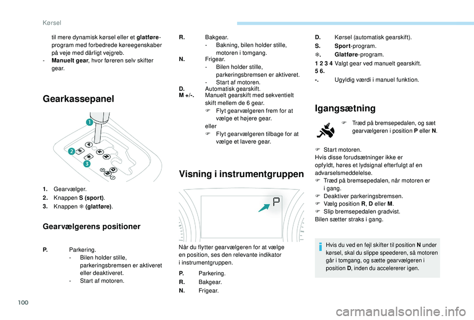 PEUGEOT 2008 2018 Brugsanvisning (in Danish) 100
Gearkassepanel
1.Gearvælger.
2. Knappen S (spor t).
3. Knappen T (glatføre) .
Gearvælgerens positioner
R.B a kg e a r.
-
B akning, bilen holder stille,
motoren i tomgang.
N. Fr i g e a r.
-
PEUGEOT 2008 2018 Brugsanvisning (in Danish) 100
Gearkassepanel
1.Gearvælger.
2. Knappen S (spor t).
3. Knappen T (glatføre) .
Gearvælgerens positioner
R.B a kg e a r.
-
B akning, bilen holder stille,
motoren i tomgang.
N. Fr i g e a r.
-