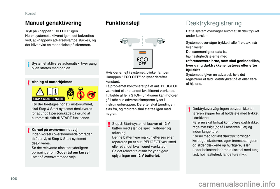 PEUGEOT 2008 2018 Brugsanvisning (in Danish) 106
Manuel genaktivering
Tryk på knappen "ECO OFF" igen.
Nu er systemet aktiveret igen; det bekræftes
ved, at knappens advarselslampe slukkes, og
der bliver vist en meddelelse på skærmen PEUGEOT 2008 2018 Brugsanvisning (in Danish) 106
Manuel genaktivering
Tryk på knappen "ECO OFF" igen.
Nu er systemet aktiveret igen; det bekræftes
ved, at knappens advarselslampe slukkes, og
der bliver vist en meddelelse på skærmen