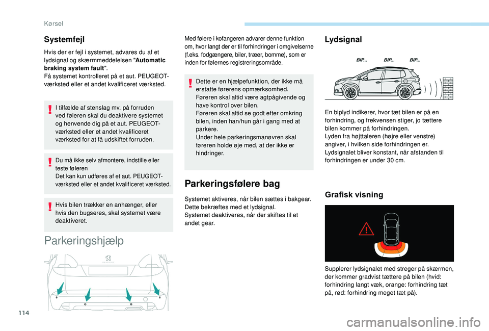 PEUGEOT 2008 2018 Brugsanvisning (in Danish) 114
Systemfejl
Hvis der er fejl i systemet, advares du af et
lydsignal og skærmmeddelelsen "Automatic
braking system fault ".
Få systemet kontrolleret på et aut. PEUGEOT-
værksted eller PEUGEOT 2008 2018 Brugsanvisning (in Danish) 114
Systemfejl
Hvis der er fejl i systemet, advares du af et
lydsignal og skærmmeddelelsen "Automatic
braking system fault ".
Få systemet kontrolleret på et aut. PEUGEOT-
værksted eller