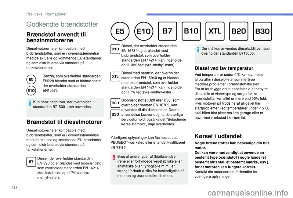 PEUGEOT 2008 2018  Brugsanvisning (in Danish) 122
Godkendte brændstoffer      
Brændstof anvendt til 
benzinmotorerne
Dieselmotorerne er kompatible med 
biobrændstoffer, som er i overensstemmelse 
med de aktuelle og kommende EU-standarder, 
og