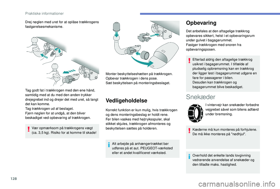 PEUGEOT 2008 2018  Brugsanvisning (in Danish) 128
Drej nøglen med uret for at oplåse trækkrogens 
fastgørelsesmekanisme.
Tag godt fat i trækkrogen med den ene hånd, 
samtidig med at du med den anden trykker 
drejegrebet ind og drejer det me