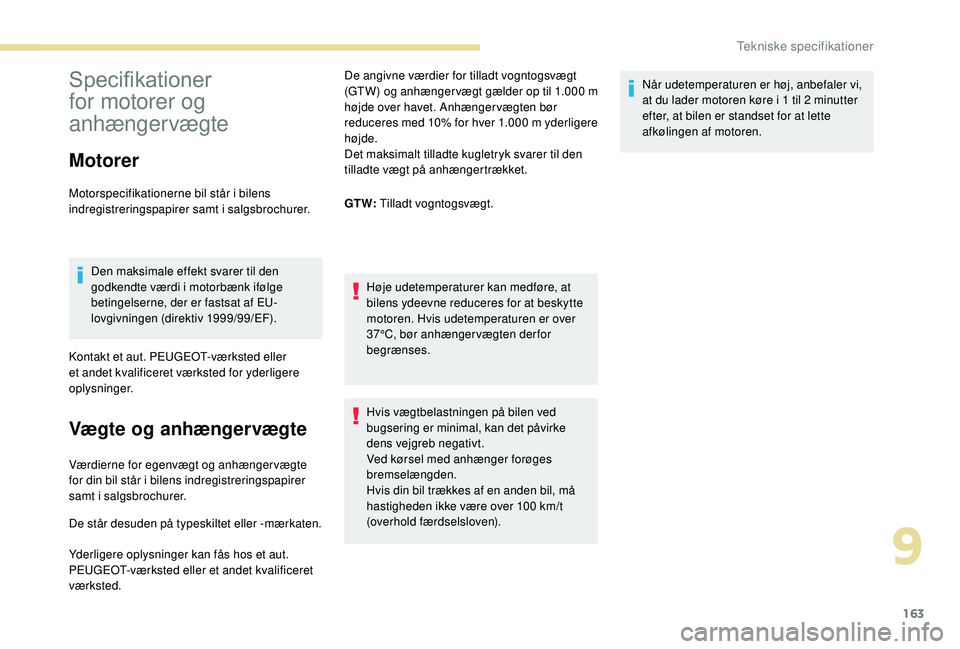 PEUGEOT 2008 2018  Brugsanvisning (in Danish) 163
Specifikationer 
for motorer og 
anhængervægte
Motorer
Motorspecifikationerne bil står i bilens 
indregistreringspapirer samt i salgsbrochurer.Den maksimale effekt svarer til den 
godkendte væ