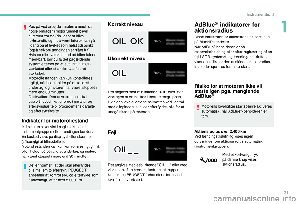 PEUGEOT 2008 2018 Brugsanvisning (in Danish) 21
Pas på ved arbejde i motorrummet, da
nogle områder i motorrummet bliver
ekstremt varme (risiko for at blive
forbrændt), og motorventilatoren kan gå
i gang på et hvilket som helst tidspunkt PEUGEOT 2008 2018 Brugsanvisning (in Danish) 21
Pas på ved arbejde i motorrummet, da
nogle områder i motorrummet bliver
ekstremt varme (risiko for at blive
forbrændt), og motorventilatoren kan gå
i gang på et hvilket som helst tidspunkt