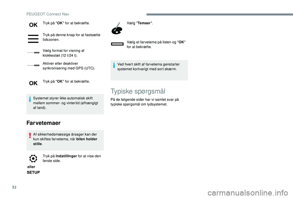 PEUGEOT 2008 2018  Brugsanvisning (in Danish) 32
Tryk på "OK" for at bekræfte.
Tryk på denne knap for at fastsætte 
tidszonen.
Vælg format for visning af 
klokkeslæt (12 t /24 t).
Aktiver eller deaktiver 
synkronisering med GPS (UTC