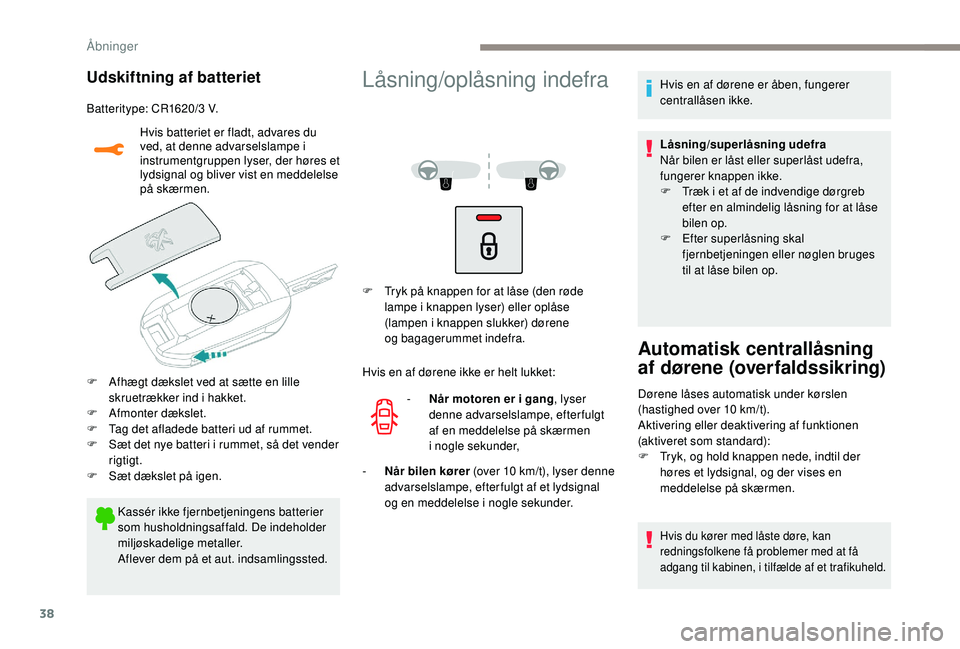 PEUGEOT 2008 2018 Brugsanvisning (in Danish) 38
Udskiftning af batteriet
Batteritype: CR1620/3 V.Hvis batteriet er fladt, advares du
ved, at denne advarselslampe i
instrumentgruppen lyser, der høres et
lydsignal og bliver vist en meddelelse PEUGEOT 2008 2018 Brugsanvisning (in Danish) 38
Udskiftning af batteriet
Batteritype: CR1620/3 V.Hvis batteriet er fladt, advares du
ved, at denne advarselslampe i
instrumentgruppen lyser, der høres et
lydsignal og bliver vist en meddelelse