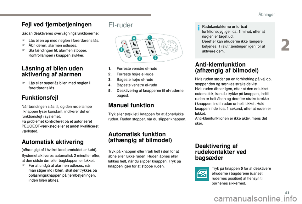 PEUGEOT 2008 2018 Brugsanvisning (in Danish) 41
Fejl ved fjernbetjeningen
Sådan deaktiveres overvågningsfunktionerne:
F
L
ås bilen op med nøglen i førerdørens lås.
F
Å
bn døren; alarmen udløses.
F
S
lå tændingen til; alarmen PEUGEOT 2008 2018 Brugsanvisning (in Danish) 41
Fejl ved fjernbetjeningen
Sådan deaktiveres overvågningsfunktionerne:
F
L
ås bilen op med nøglen i førerdørens lås.
F
Å
bn døren; alarmen udløses.
F
S
lå tændingen til; alarmen