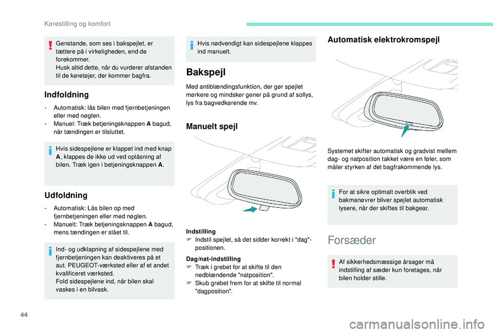 PEUGEOT 2008 2018 Brugsanvisning (in Danish) 44
Indfoldning
- Automatisk: lås bilen med fjernbetjeningen eller med nøglen.
-
M
anuel: Træk betjeningsknappen A bagud,
når tændingen er tilsluttet.
Hvis sidespejlene er klappet ind med knap PEUGEOT 2008 2018 Brugsanvisning (in Danish) 44
Indfoldning
- Automatisk: lås bilen med fjernbetjeningen eller med nøglen.
-
M
anuel: Træk betjeningsknappen A bagud,
når tændingen er tilsluttet.
Hvis sidespejlene er klappet ind med knap
