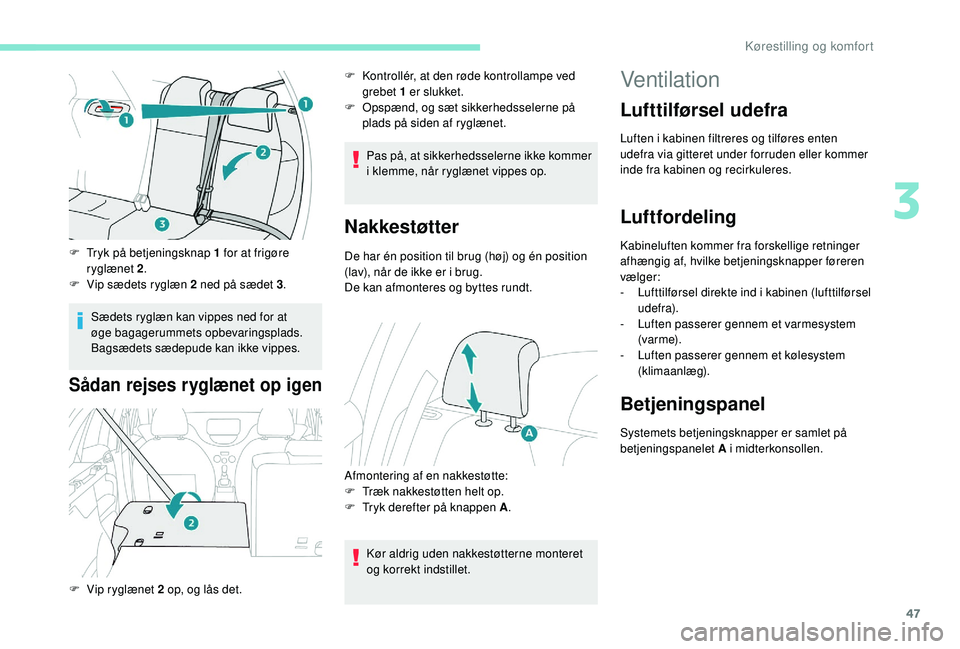 PEUGEOT 2008 2018 Brugsanvisning (in Danish) 47
F Tryk på betjeningsknap 1 for at frigøre ryglænet 2 .
F
V
ip sædets ryglæn 2 ned på sædet 3 .
Sædets ryglæn kan vippes ned for at
øge bagagerummets opbevaringsplads.
Bagsædets sæd PEUGEOT 2008 2018 Brugsanvisning (in Danish) 47
F Tryk på betjeningsknap 1 for at frigøre ryglænet 2 .
F
V
ip sædets ryglæn 2 ned på sædet 3 .
Sædets ryglæn kan vippes ned for at
øge bagagerummets opbevaringsplads.
Bagsædets sæd