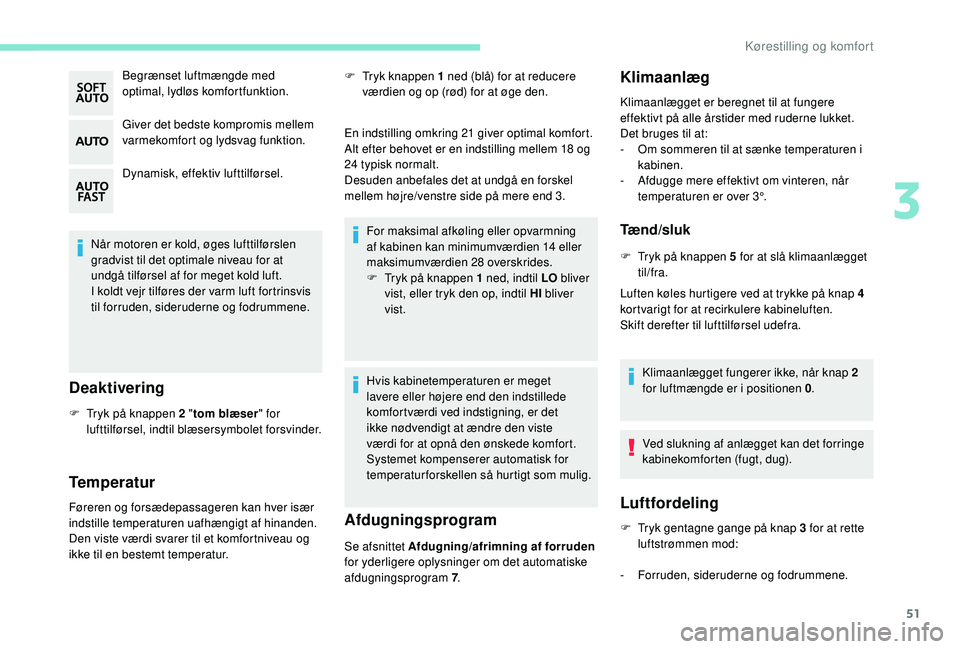 PEUGEOT 2008 2018 Brugsanvisning (in Danish) 51
Begrænset luftmængde med
optimal, lydløs komfortfunktion.
Giver det bedste kompromis mellem
varmekomfort og lydsvag funktion.
Dynamisk, effektiv lufttilførsel.
Når motoren er kold, øges luf PEUGEOT 2008 2018 Brugsanvisning (in Danish) 51
Begrænset luftmængde med
optimal, lydløs komfortfunktion.
Giver det bedste kompromis mellem
varmekomfort og lydsvag funktion.
Dynamisk, effektiv lufttilførsel.
Når motoren er kold, øges luf