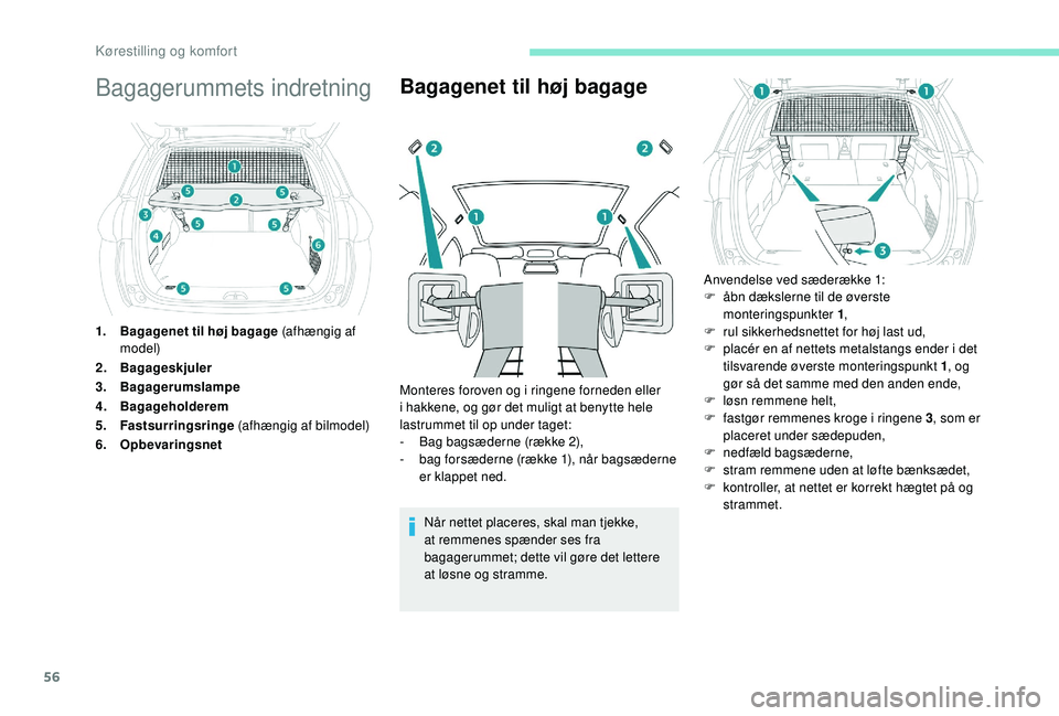 PEUGEOT 2008 2018 Brugsanvisning (in Danish) 56
Bagagerummets indretning
1.Bagagenet til høj bagage (afhængig af
model)
2. Bagageskjuler
3. Bagagerumslampe
4. Bagageholderem
5. Fastsurringsringe (afhængig af bilmodel)
6. Opbevaringsnet
Baga PEUGEOT 2008 2018 Brugsanvisning (in Danish) 56
Bagagerummets indretning
1.Bagagenet til høj bagage (afhængig af
model)
2. Bagageskjuler
3. Bagagerumslampe
4. Bagageholderem
5. Fastsurringsringe (afhængig af bilmodel)
6. Opbevaringsnet
Baga