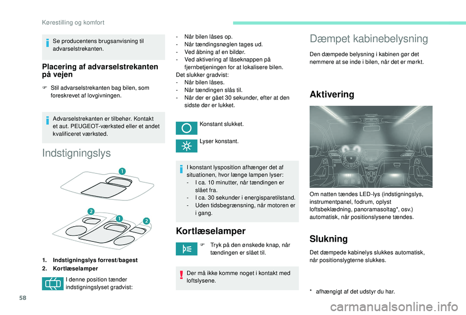 PEUGEOT 2008 2018 Brugsanvisning (in Danish) 58
Se producentens brugsanvisning til
advarselstrekanten.
Placering af advarselstrekanten
på vejen
F Stil advarselstrekanten bag bilen, som foreskrevet af lovgivningen.
Advarselstrekanten er tilbeh PEUGEOT 2008 2018 Brugsanvisning (in Danish) 58
Se producentens brugsanvisning til
advarselstrekanten.
Placering af advarselstrekanten
på vejen
F Stil advarselstrekanten bag bilen, som foreskrevet af lovgivningen.
Advarselstrekanten er tilbeh