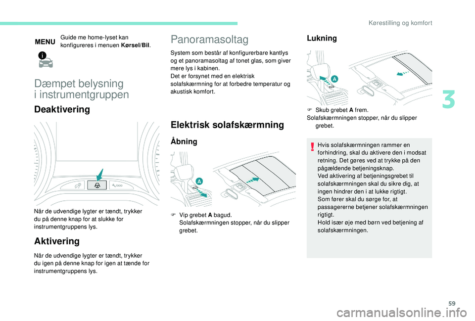 PEUGEOT 2008 2018 Brugsanvisning (in Danish) 59
Guide me home-lyset kan
konfigureres i menuen Kørsel/Bil.
Dæmpet belysning
i
instrumentgruppen
Deaktivering
Når de udvendige lygter er tændt, trykker
du på denne knap for at slukke for
PEUGEOT 2008 2018 Brugsanvisning (in Danish) 59
Guide me home-lyset kan
konfigureres i menuen Kørsel/Bil.
Dæmpet belysning
i
instrumentgruppen
Deaktivering
Når de udvendige lygter er tændt, trykker
du på denne knap for at slukke for