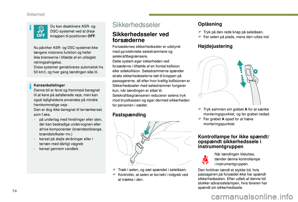 PEUGEOT 2008 2018 Brugsanvisning (in Danish) 74
Du kan deaktivere ASR- og
DSC-systemet ved at dreje
knappen til positionen OFF.
Køreanbefalinger
Denne bil er først og fremmest beregnet
til at køre på asfalterede veje, men kan
også lejli PEUGEOT 2008 2018 Brugsanvisning (in Danish) 74
Du kan deaktivere ASR- og
DSC-systemet ved at dreje
knappen til positionen OFF.
Køreanbefalinger
Denne bil er først og fremmest beregnet
til at køre på asfalterede veje, men kan
også lejli