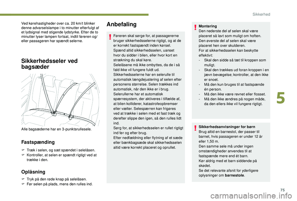 PEUGEOT 2008 2018 Brugsanvisning (in Danish) 75
Ved kørehastigheder over ca. 20 km/t blinker
denne advarselslampe i to minutter efter fulgt af
et lydsignal med stigende lydstyrke. Efter de to
minutter lyser lampen fortsat, indtil føreren og PEUGEOT 2008 2018 Brugsanvisning (in Danish) 75
Ved kørehastigheder over ca. 20 km/t blinker
denne advarselslampe i to minutter efter fulgt af
et lydsignal med stigende lydstyrke. Efter de to
minutter lyser lampen fortsat, indtil føreren og
