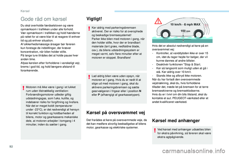 PEUGEOT 2008 2018 Brugsanvisning (in Danish) 92
Gode råd om kørsel
Du skal overholde færdselsloven og være
opmærksom i trafikken under alle forhold.
Vær opmærksom i trafikken og hold hænderne
på rattet for at være klar til at reagere PEUGEOT 2008 2018 Brugsanvisning (in Danish) 92
Gode råd om kørsel
Du skal overholde færdselsloven og være
opmærksom i trafikken under alle forhold.
Vær opmærksom i trafikken og hold hænderne
på rattet for at være klar til at reagere