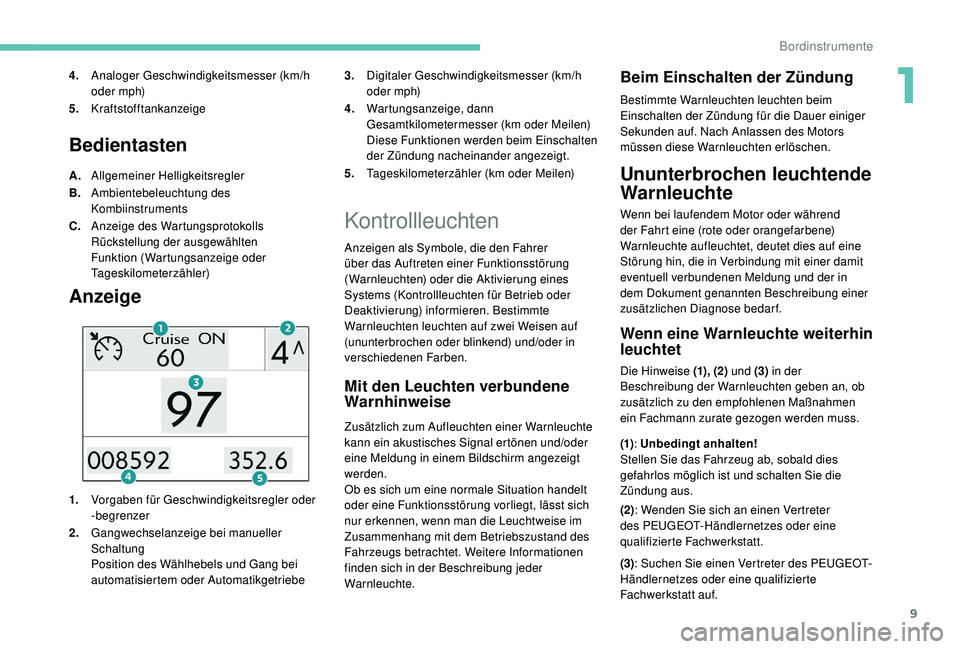 PEUGEOT 2008 2018  Betriebsanleitungen (in German) 9
Bedientasten
A.Allgemeiner Helligkeitsregler
B. Ambientebeleuchtung des 
Kombiinstruments
C. Anzeige des Wartungsprotokolls
Rückstellung der ausgewählten 
Funktion (Wartungsanzeige oder 
Tageskilo