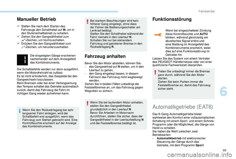 PEUGEOT 2008 2018 Betriebsanleitungen (in German) 99
Manueller Betrieb
F Stellen Sie nach dem Starten des Fahrzeugs den Schalthebel auf M , um in
den Stufenschaltbetrieb zu schalten.
F
Z
iehen Sie den Gangwählhebel zum
„ +“- Zeichen, um hoc PEUGEOT 2008 2018 Betriebsanleitungen (in German) 99
Manueller Betrieb
F Stellen Sie nach dem Starten des Fahrzeugs den Schalthebel auf M , um in
den Stufenschaltbetrieb zu schalten.
F
Z
iehen Sie den Gangwählhebel zum
„ +“- Zeichen, um hoc
