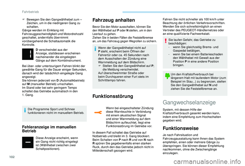PEUGEOT 2008 2018 Betriebsanleitungen (in German) 102
F Bewegen Sie den Gangwählhebel zum – Zeichen, um in die niedrigeren Gang zu
schalten.
Gänge werden im Einklang mit
Fahrzeuggeschwindigkeit und Motordrehzahl
geschaltet, andernfalls überni PEUGEOT 2008 2018 Betriebsanleitungen (in German) 102
F Bewegen Sie den Gangwählhebel zum – Zeichen, um in die niedrigeren Gang zu
schalten.
Gänge werden im Einklang mit
Fahrzeuggeschwindigkeit und Motordrehzahl
geschaltet, andernfalls überni