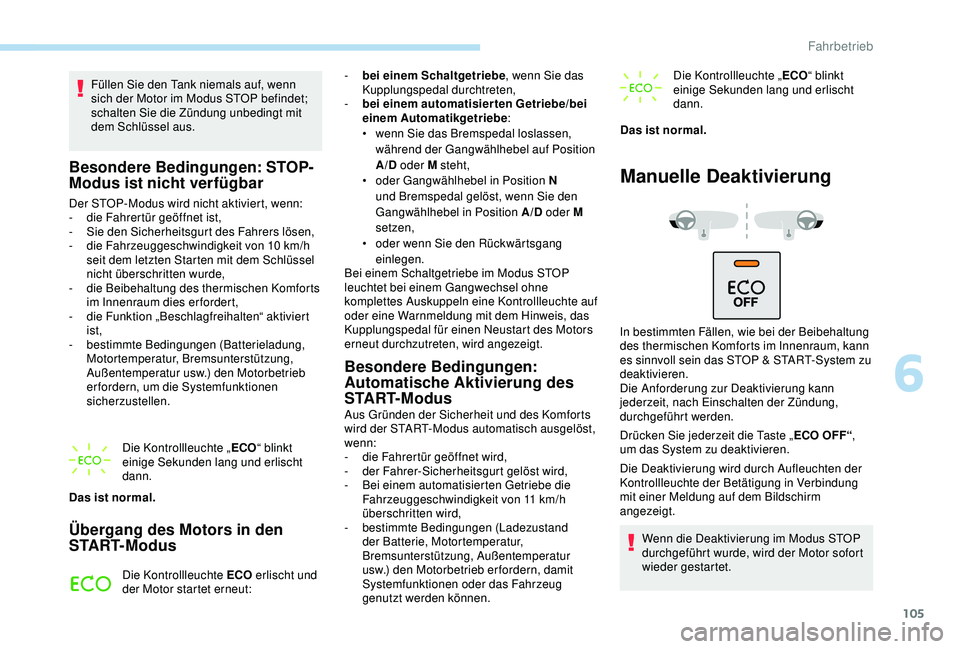 PEUGEOT 2008 2018 Betriebsanleitungen (in German) 105
Füllen Sie den Tank niemals auf, wenn
sich der Motor im Modus STOP befindet;
schalten Sie die Zündung unbedingt mit
dem Schlüssel aus.
Besondere Bedingungen: STOP-
Modus ist nicht verfügbar PEUGEOT 2008 2018 Betriebsanleitungen (in German) 105
Füllen Sie den Tank niemals auf, wenn
sich der Motor im Modus STOP befindet;
schalten Sie die Zündung unbedingt mit
dem Schlüssel aus.
Besondere Bedingungen: STOP-
Modus ist nicht verfügbar