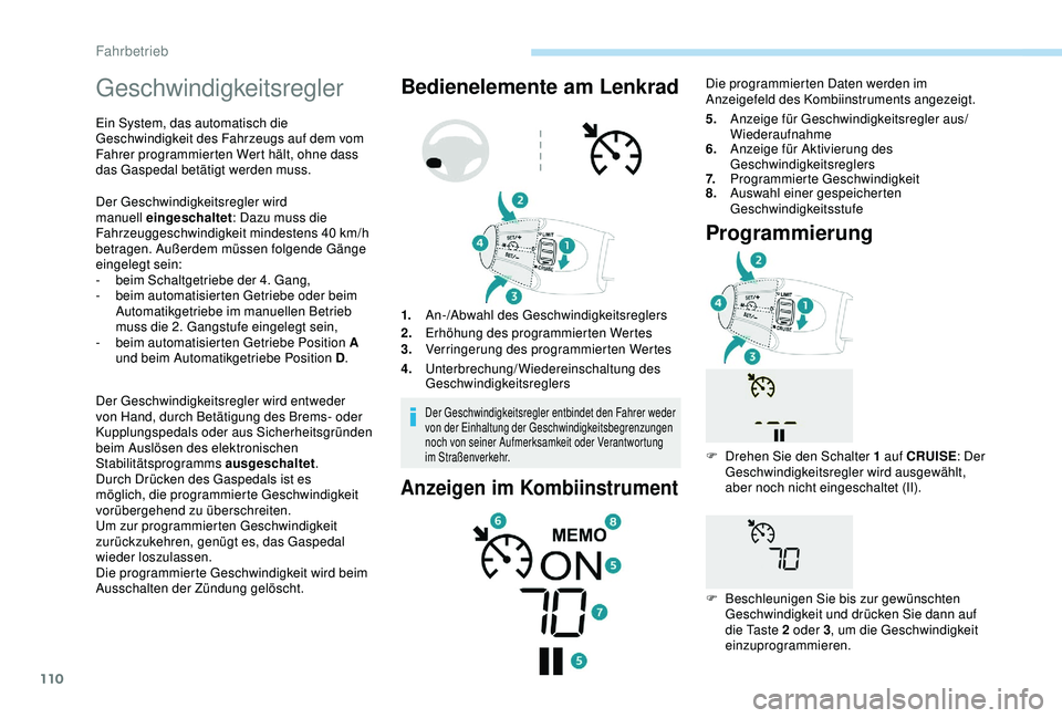 PEUGEOT 2008 2018 Betriebsanleitungen (in German) 110
Geschwindigkeitsregler
Ein System, das automatisch die
Geschwindigkeit des Fahrzeugs auf dem vom
Fahrer programmierten Wert hält, ohne dass
das Gaspedal betätigt werden muss.
Der Geschwindig PEUGEOT 2008 2018 Betriebsanleitungen (in German) 110
Geschwindigkeitsregler
Ein System, das automatisch die
Geschwindigkeit des Fahrzeugs auf dem vom
Fahrer programmierten Wert hält, ohne dass
das Gaspedal betätigt werden muss.
Der Geschwindig