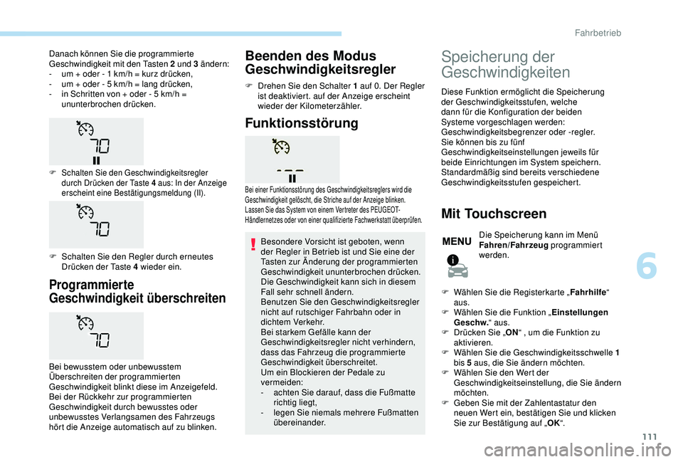 PEUGEOT 2008 2018 Betriebsanleitungen (in German) 111
Programmierte
Geschwindigkeit überschreiten
Bei bewusstem oder unbewusstem
Überschreiten der programmierten
Geschwindigkeit blinkt diese im Anzeigefeld.
Bei der Rückkehr zur programmierten
PEUGEOT 2008 2018 Betriebsanleitungen (in German) 111
Programmierte
Geschwindigkeit überschreiten
Bei bewusstem oder unbewusstem
Überschreiten der programmierten
Geschwindigkeit blinkt diese im Anzeigefeld.
Bei der Rückkehr zur programmierten