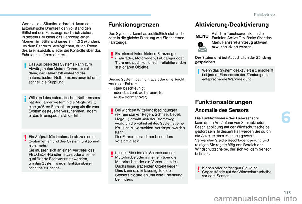 PEUGEOT 2008 2018 Betriebsanleitungen (in German) 113
Wenn es die Situation er fordert, kann das
automatische Bremsen den vollständigen
Stillstand des Fahrzeugs nach sich ziehen.
In diesem Fall bleibt das Fahrzeug einen
Moment im Stillstand (unge PEUGEOT 2008 2018 Betriebsanleitungen (in German) 113
Wenn es die Situation er fordert, kann das
automatische Bremsen den vollständigen
Stillstand des Fahrzeugs nach sich ziehen.
In diesem Fall bleibt das Fahrzeug einen
Moment im Stillstand (unge