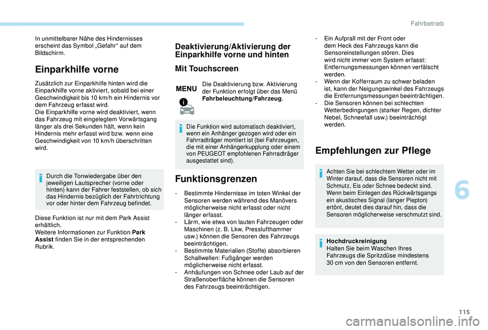 PEUGEOT 2008 2018 Betriebsanleitungen (in German) 115
In unmittelbarer Nähe des Hindernisses
erscheint das Symbol „Gefahr“ auf dem
Bildschirm.
Einparkhilfe vorne
Zusätzlich zur Einparkhilfe hinten wird die
Einparkhilfe vorne aktiviert, sobal PEUGEOT 2008 2018 Betriebsanleitungen (in German) 115
In unmittelbarer Nähe des Hindernisses
erscheint das Symbol „Gefahr“ auf dem
Bildschirm.
Einparkhilfe vorne
Zusätzlich zur Einparkhilfe hinten wird die
Einparkhilfe vorne aktiviert, sobal