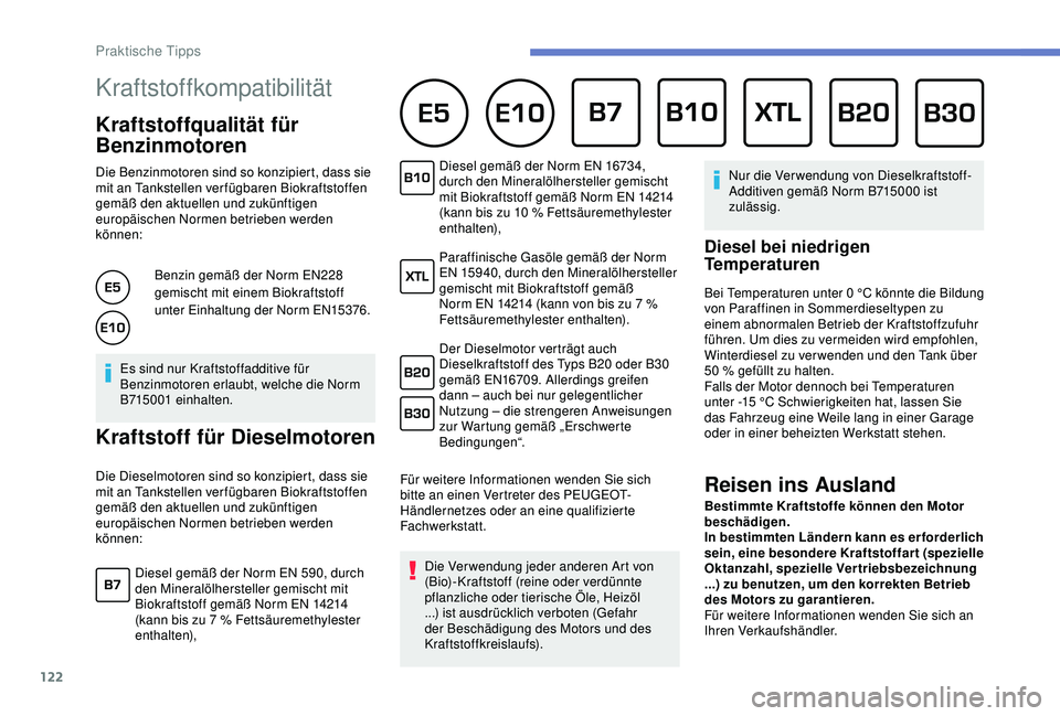 PEUGEOT 2008 2018 Betriebsanleitungen (in German) 122
Kraftstoffkompatibilität
Kraftstoffqualität für
Benzinmotoren
Die Benzinmotoren sind so konzipiert, dass sie
mit an Tankstellen ver fügbaren Biokraftstoffen
gemäß den aktuellen und PEUGEOT 2008 2018 Betriebsanleitungen (in German) 122
Kraftstoffkompatibilität
Kraftstoffqualität für
Benzinmotoren
Die Benzinmotoren sind so konzipiert, dass sie
mit an Tankstellen ver fügbaren Biokraftstoffen
gemäß den aktuellen und