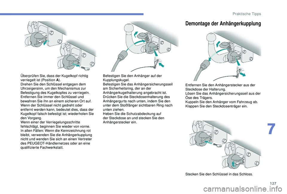 PEUGEOT 2008 2018 Betriebsanleitungen (in German) 127
Überprüfen Sie, dass der Kugelkopf richtig
verriegelt ist (Position A).
Drehen Sie den Schlüssel entgegen dem
Uhrzeigersinn, um den Mechanismus zur
Befestigung des Kugelkopfes zu verriegeln. PEUGEOT 2008 2018 Betriebsanleitungen (in German) 127
Überprüfen Sie, dass der Kugelkopf richtig
verriegelt ist (Position A).
Drehen Sie den Schlüssel entgegen dem
Uhrzeigersinn, um den Mechanismus zur
Befestigung des Kugelkopfes zu verriegeln.