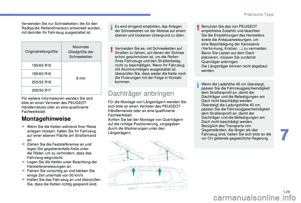 PEUGEOT 2008 2018 Betriebsanleitungen (in German) 129
OriginalreifengrößeMaximale
Gliedgröße der Schneeketten
195/65 R15
9 mm
195/60 R16
205/55 R16 205/50 R17
Für weitere Informationen wenden Sie sich
bitte an einen Vertreter des PEUGEOT-
Hä PEUGEOT 2008 2018 Betriebsanleitungen (in German) 129
OriginalreifengrößeMaximale
Gliedgröße der Schneeketten
195/65 R15
9 mm
195/60 R16
205/55 R16 205/50 R17
Für weitere Informationen wenden Sie sich
bitte an einen Vertreter des PEUGEOT-
Hä