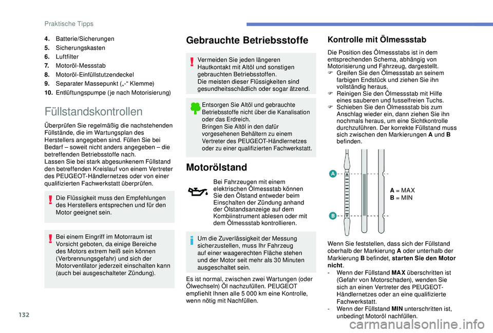 PEUGEOT 2008 2018 Betriebsanleitungen (in German) 132
4.Batterie/Sicherungen
5. Sicherungskasten
6. Luftfilter
7. Motoröl-Messstab
8. Motoröl-Einfüllstutzendeckel
9. Separater Massepunkt („-“ Klemme)
10. Entlüftungspumpe (je nach Motorisierun PEUGEOT 2008 2018 Betriebsanleitungen (in German) 132
4.Batterie/Sicherungen
5. Sicherungskasten
6. Luftfilter
7. Motoröl-Messstab
8. Motoröl-Einfüllstutzendeckel
9. Separater Massepunkt („-“ Klemme)
10. Entlüftungspumpe (je nach Motorisierun