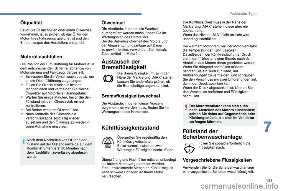 PEUGEOT 2008 2018 Betriebsanleitungen (in German) 133
Ölqualität
Bevor Sie Öl nachfüllen oder einen Ölwechsel
vornehmen, ist zu prüfen, ob das Öl für den
Motor Ihres Fahrzeugs geeignet ist und den
Empfehlungen des Herstellers entspricht.
M PEUGEOT 2008 2018 Betriebsanleitungen (in German) 133
Ölqualität
Bevor Sie Öl nachfüllen oder einen Ölwechsel
vornehmen, ist zu prüfen, ob das Öl für den
Motor Ihres Fahrzeugs geeignet ist und den
Empfehlungen des Herstellers entspricht.
M