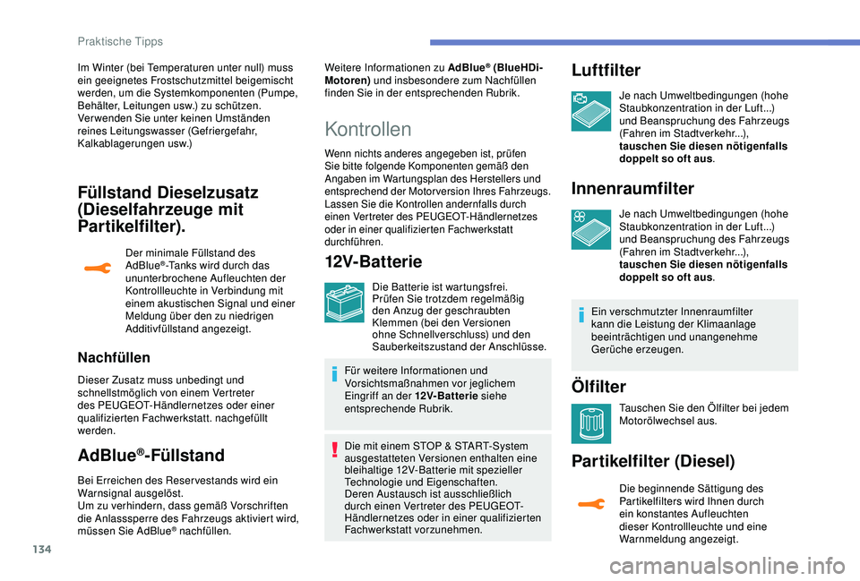 PEUGEOT 2008 2018 Betriebsanleitungen (in German) 134
Füllstand Dieselzusatz
(Dieselfahrzeuge mit
Par tikelfilter).
Der minimale Füllstand des
AdBlue®-Tanks wird durch das
ununterbrochene Aufleuchten der
Kontrollleuchte in Verbindung mit
ein PEUGEOT 2008 2018 Betriebsanleitungen (in German) 134
Füllstand Dieselzusatz
(Dieselfahrzeuge mit
Par tikelfilter).
Der minimale Füllstand des
AdBlue®-Tanks wird durch das
ununterbrochene Aufleuchten der
Kontrollleuchte in Verbindung mit
ein