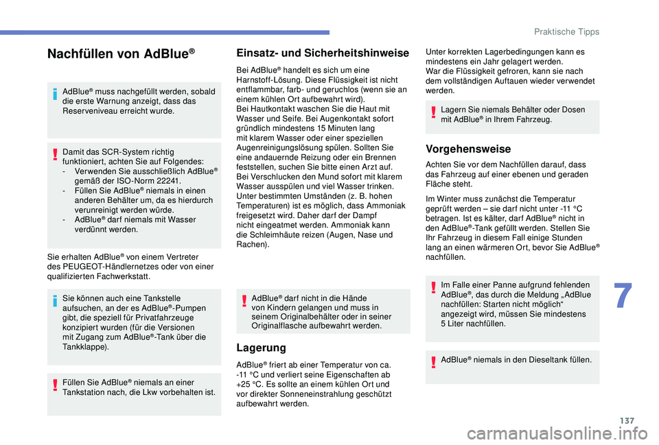 PEUGEOT 2008 2018 Betriebsanleitungen (in German) 137
Nachfüllen von AdBlue®
AdBlue® muss nachgefüllt werden, sobald
die erste Warnung anzeigt, dass das
Reserveniveau erreicht wurde.
Damit das SCR-System richtig
funktioniert, achten Sie auf Fo PEUGEOT 2008 2018 Betriebsanleitungen (in German) 137
Nachfüllen von AdBlue®
AdBlue® muss nachgefüllt werden, sobald
die erste Warnung anzeigt, dass das
Reserveniveau erreicht wurde.
Damit das SCR-System richtig
funktioniert, achten Sie auf Fo